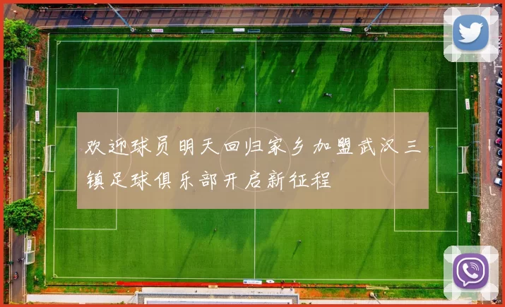 欢迎球员明天回归家乡加盟武汉三镇足球俱乐部开启新征程