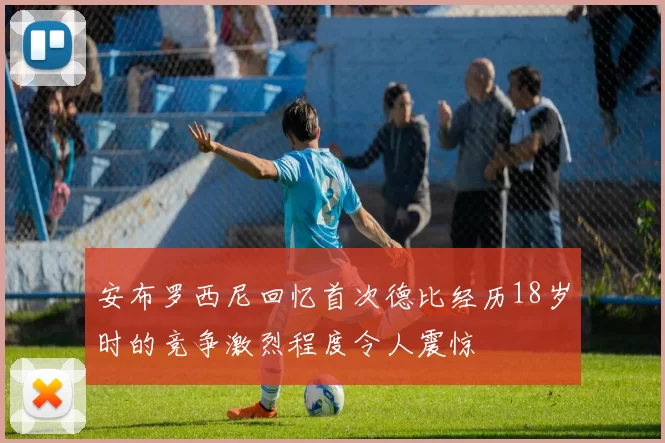 安布罗西尼回忆首次德比经历18岁时的竞争激烈程度令人震惊